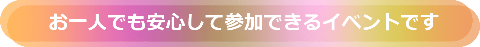 お一人でも安心して参加できるイベントです